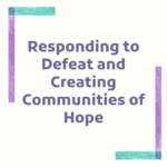 Responding to Defeat and Creating Communities of Hope.png