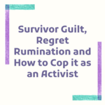 Survivor Guilt, Regret Rumination and How to Cop it as an Activist.png